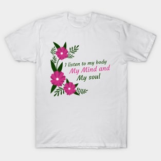 self love, affirmation, self care, quote, I listen to my body my mind and my soul T-Shirt